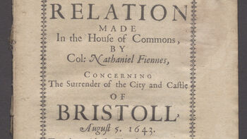 Pamphlets from the English Civil War:&amp;#160; From the pamphlet&amp;#160;"A relation made in the House of Commons, by Col: Nathaniel Fiennes, concerning the surrender of the city and castle of Bristoll, August 5. 1643 : Together with the transcripts and extracts of certain letters, wherein his care for the preservation of the city doth appear. Imprimatur, John White." by Nathaniel Fiennes 1643. Available in Oria.